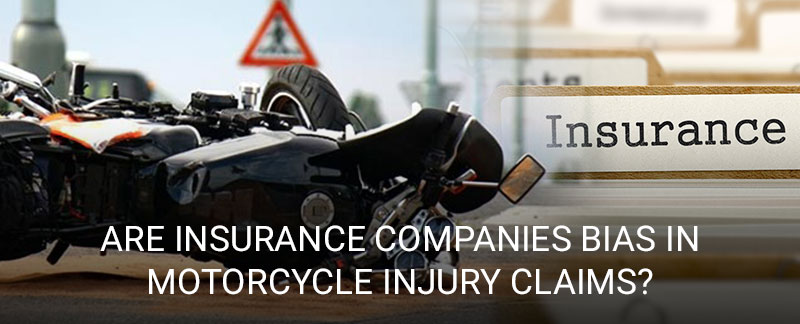 Are Insurance Companies Bias In Motorcycle Injury Claims?