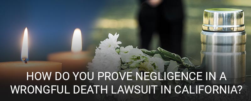 How Do You Prove Negligence in a Wrongful Death Lawsuit in California?